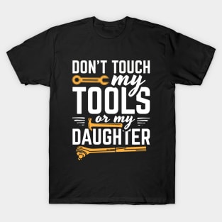 Don't Touch My Tools Or My Daughter T-Shirt